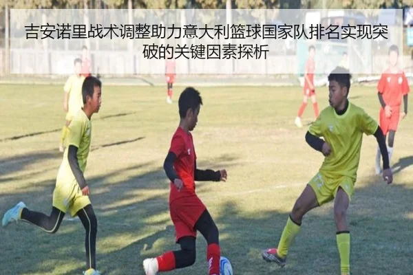 吉安诺里战术调整助力意大利篮球国家队排名实现突破的关键因素探析