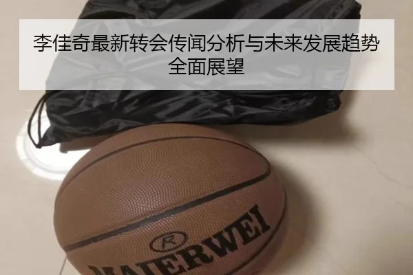 李佳奇最新转会传闻分析与未来发展趋势全面展望